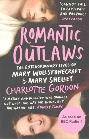 Image du vendeur pour Romantic Outlaws : The Extraordinary Lives of Mary Wollstonecraft and Mary Shelley mis en vente par GreatBookPricesUK