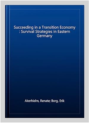 Image du vendeur pour Succeeding in a Transition Economy : Survival Strategies in Eastern Germany mis en vente par GreatBookPricesUK