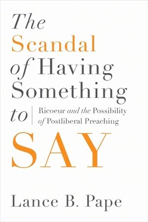 Immagine del venditore per Scandal of Having Something to Say : Ricoeur and the Possibility of Postliberal Preaching venduto da GreatBookPricesUK