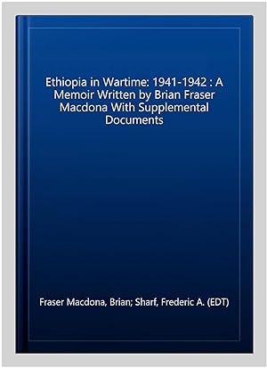 Immagine del venditore per Ethiopia in Wartime: 1941-1942 : A Memoir Written by Brian Fraser Macdona With Supplemental Documents venduto da GreatBookPricesUK