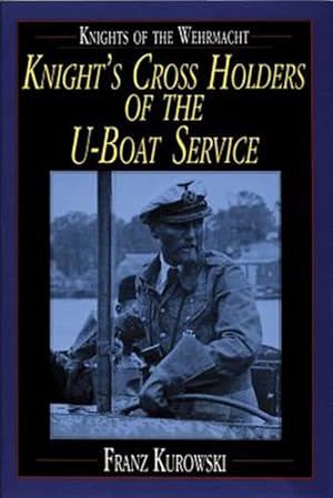 Imagen del vendedor de Knights of the Wehrmacht : Knight's Cross Holders of the U-Boat Service a la venta por GreatBookPricesUK