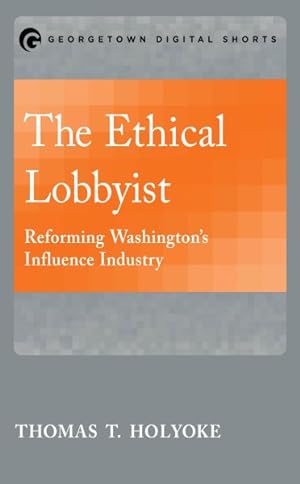 Image du vendeur pour Ethical Lobbyist : Reforming Washington's Influence Industry mis en vente par GreatBookPricesUK