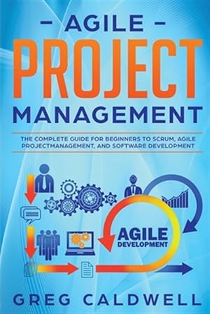 Immagine del venditore per Agile Project Management: The Complete Guide for Beginners to Scrum, Agile Project Management, and Software Development venduto da GreatBookPrices