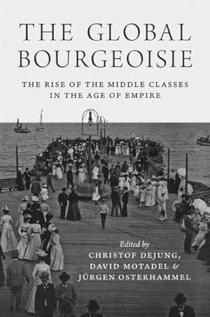 Image du vendeur pour Global Bourgeoisie : The Rise of the Middle Classes in the Age of Empire mis en vente par GreatBookPricesUK
