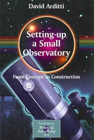 Image du vendeur pour Setting-up a Small Observatory : From Concept to Construction mis en vente par GreatBookPricesUK