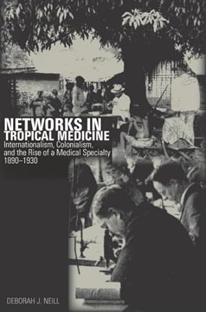 Image du vendeur pour Networks in Tropical Medicine : Internationalism, Colonialism, and the Rise of a Medical Specialty, 1890-1930 mis en vente par GreatBookPricesUK