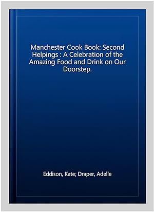 Bild des Verkufers fr Manchester Cook Book: Second Helpings : A Celebration of the Amazing Food and Drink on Our Doorstep. zum Verkauf von GreatBookPricesUK