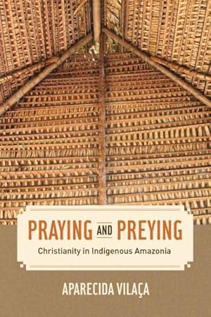 Seller image for Praying and Preying : Christianity in Indigenous Amazonia for sale by GreatBookPricesUK