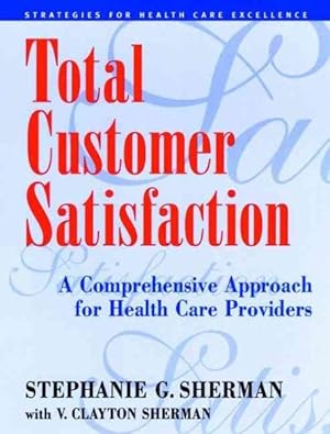 Image du vendeur pour Total Customer Satisfaction : A Comprehensive Approach for Health Care Providers mis en vente par GreatBookPricesUK
