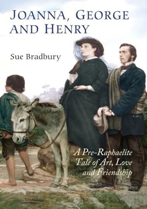 Bild des Verkufers fr Joanna, George and Henry : A Pre-Raphaelite Tale of Art, Love and Friendship zum Verkauf von GreatBookPricesUK