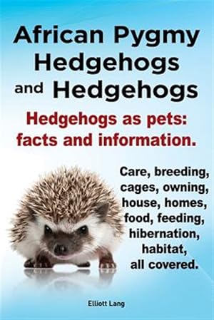 Image du vendeur pour African Pygmy Hedgehogs and Hedgehogs. Hedgehogs As Pets : Facts and Information. Care, Breeding, Cages, Owning, House, Homes, Food, Feeding, Hibernation, Habitat All Covered. mis en vente par GreatBookPricesUK