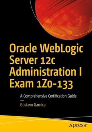 Image du vendeur pour Oracle Weblogic Server 12C Administration I Exam 1Z0-133 : A Comprehensive Certification Guide mis en vente par GreatBookPricesUK