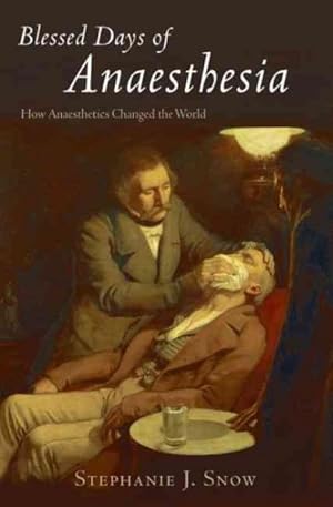 Imagen del vendedor de Blessed Days of Anaesthesia : How Anaesthetics Changed the World a la venta por GreatBookPricesUK