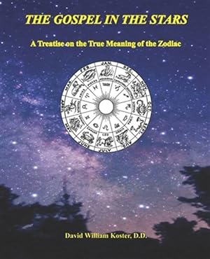 Imagen del vendedor de The Gospel in the Stars: A Treatise on the True Meaning of the Zodiac a la venta por GreatBookPrices