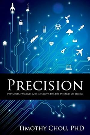 Image du vendeur pour Precision: Principles, Practices and Solutions for the Internet of Things mis en vente par GreatBookPricesUK