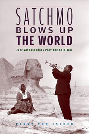 Bild des Verkufers fr Satchmo Blows Up the World : Jazz Ambassadors Play the Cold War zum Verkauf von GreatBookPricesUK