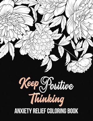 Seller image for Keep Positive Thinking Anxiety Relief Coloring Book: A Coloring Book for Grown-Ups Providing Relaxation and Encouragement, Anti Stress Beginner-Friend for sale by GreatBookPrices