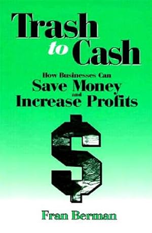 Imagen del vendedor de Trash to Cash : How Businesses Can Save Money and Increase Profits a la venta por GreatBookPricesUK