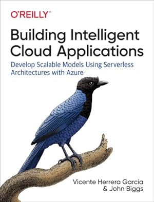 Seller image for Building Intelligent Cloud Applications : Develop Scalable Models Using Serverless Architectures With Azure for sale by GreatBookPricesUK