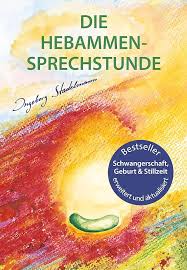 Die Hebammen-Sprechstunde Schwangerschaft, Geburt, Wochenbett, Stillzeit - eine einfühlsame Begle...