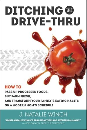 Seller image for Ditching the Drive-Thru : How to Pass Up Processed Foods, Buy Farm Fresh, and Transform Your Family  s Eating Habits on a Modern Mom  s Schedule for sale by GreatBookPricesUK
