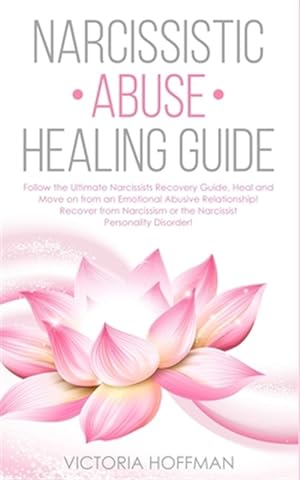 Seller image for Narcissistic Abuse Healing Guide: Follow the Ultimate Narcissists Recovery Guide, Heal and Move on from an Emotional Abusive Relationship! Recover fro for sale by GreatBookPrices