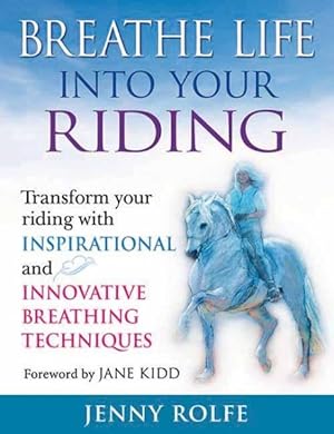 Immagine del venditore per Breathe Life into Your Riding : Transform Your Riding With Inspirational and Innovative Breathing Techniques venduto da GreatBookPricesUK