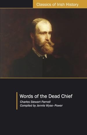 Immagine del venditore per Words of the Dead Chief : Being Estracts from the Public Speeches and Other Pronouncements of Charles Stewart Parnell from the Beginning to the Close of His Remarkable Life venduto da GreatBookPricesUK