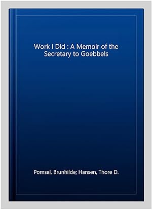 Seller image for Work I Did : A Memoir of the Secretary to Goebbels for sale by GreatBookPricesUK