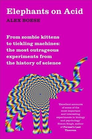 Seller image for Elephants on Acid : From Zombie Kittens to Tickling Machines: the Most Outrageous Experiments from the History of Science for sale by GreatBookPricesUK