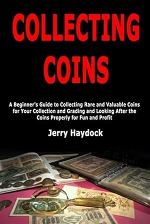 Immagine del venditore per Collecting Coins: A Beginner's Guide to Collecting Rare and Valuable Coins for Your Collection and Grading and Looking After the Coins P venduto da GreatBookPrices