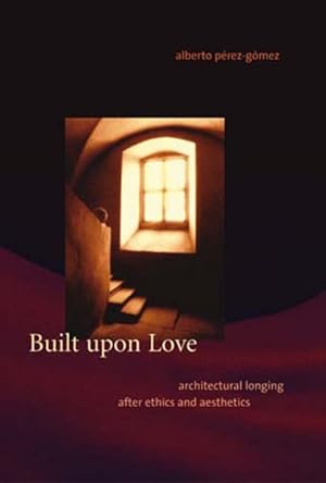 Imagen del vendedor de Built upon Love : Architectural Longing After Ethics and Aesthetics a la venta por GreatBookPricesUK