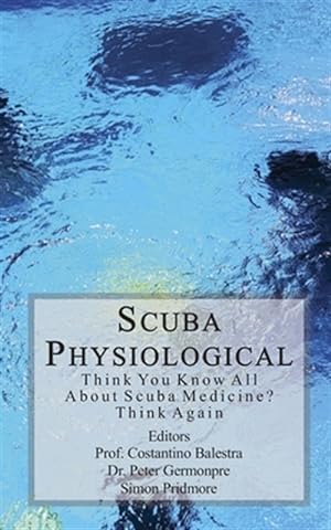 Image du vendeur pour Scuba Physiological: Think You Know All About Scuba Medicine? Think again! mis en vente par GreatBookPrices