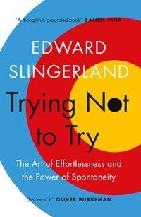 Image du vendeur pour Trying Not to Try : The Ancient Art of Effortlessness and the Surprising Power of Spontaneity mis en vente par GreatBookPricesUK