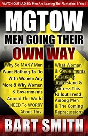 Seller image for Mgtow: Men Going Their Own Way: Why So Many Men Want Nothing To Do With Women Any More & Why Women, Companies & Governments A for sale by GreatBookPrices