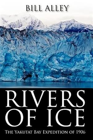 Bild des Verkufers fr Rivers of Ice : The Yakutat Bay Expedition of 1906 zum Verkauf von GreatBookPricesUK