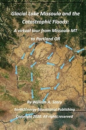 Bild des Verkufers fr Glacial Lake Missoula and the Catastrophic Floods: A virtual tour from Missoula MT to Portland OR zum Verkauf von GreatBookPrices