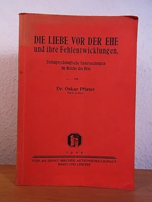 Die Liebe vor der Ehe und ihre Fehlentwicklungen. Tiefenpsychologische Untersuchungen im Reiche d...