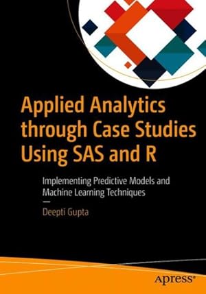 Seller image for Applied Analytics Through Case Studies Using SAS and R : Implementing Predictive Models and Machine Learning Techniques for sale by GreatBookPricesUK
