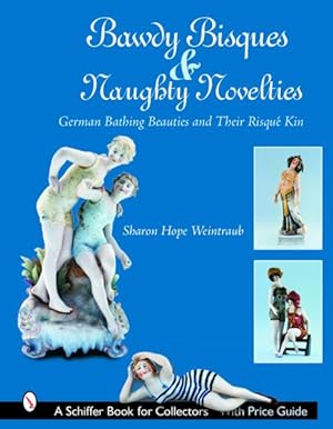Bild des Verkufers fr Bawdy Bisques And Naughty Novelties : German Bathing Beauties And Their Risqu'e Kin zum Verkauf von GreatBookPricesUK