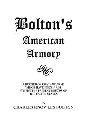 Immagine del venditore per Bolton's American Armory : A Record of Coats of Arms Which Have Been in Use Within the Present Bounds of the United States venduto da GreatBookPricesUK