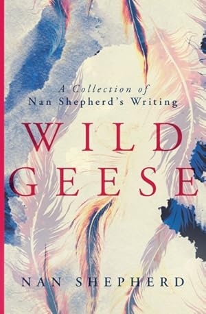 Seller image for Wild Geese : A Collection of Nan Shepherd's Writing for sale by GreatBookPricesUK