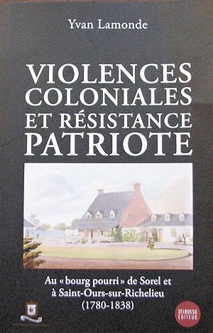 Bild des Verkufers fr Violences coloniales et rsistance patriote. Au "bourg pourri" de Sorel  Saint-Ours-sur-Richelieu zum Verkauf von Librairie La fort des Livres