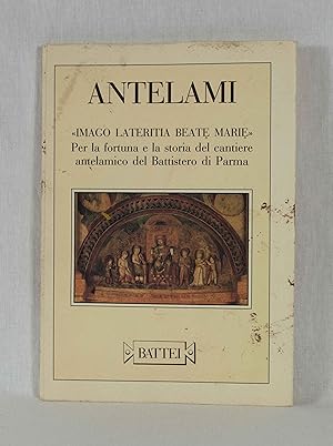 Seller image for Antelami: "Imago Lateritia Beate Marie": Per la fortuna e la storia del cantiere antelamico del Battistero di Parma. for sale by Versandantiquariat Waffel-Schrder