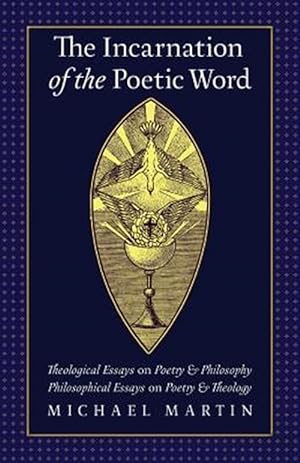 Immagine del venditore per The Incarnation of the Poetic Word: Theological Essays on Poetry & Philosophy  Philosophical Essays on Poetry & Theology venduto da GreatBookPricesUK