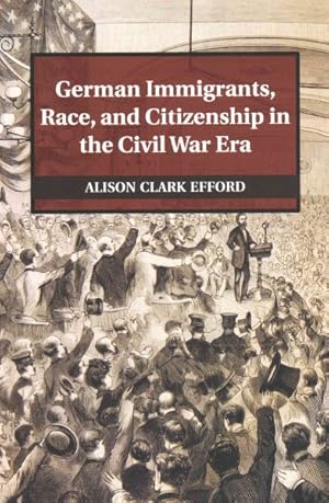 Image du vendeur pour German Immigrants, Race, and Citizenship in the Civil War Era mis en vente par GreatBookPricesUK