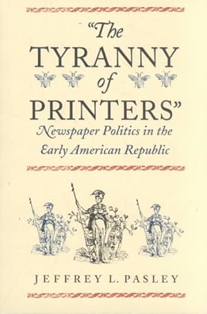 Seller image for Tyranny of Printers : Newspaper Politics in the Early American Republic for sale by GreatBookPricesUK