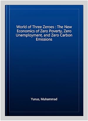 Seller image for World of Three Zeroes : The New Economics of Zero Poverty, Zero Unemployment, and Zero Carbon Emissions for sale by GreatBookPricesUK
