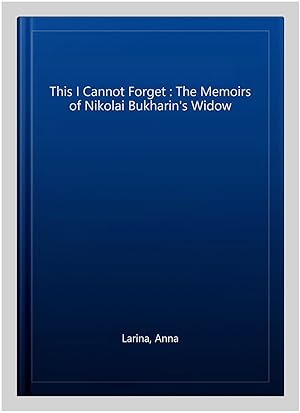Seller image for This I Cannot Forget : The Memoirs of Nikolai Bukharin's Widow for sale by GreatBookPricesUK