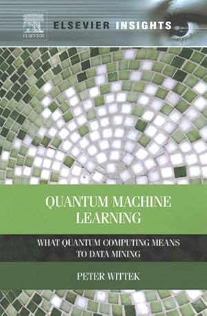 Imagen del vendedor de Quantum Machine Learning : What Quantum Computing Means to Data Mining a la venta por GreatBookPricesUK
